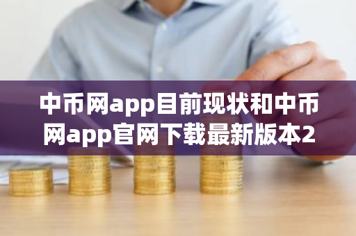 中币网app目前现状和中币网app官网下载最新版本2022详细介绍-第1张图片-ZBLOG 中币网app目前现状和中币网app官网下载最新版本2022详细介绍-第1张图片-ZBLOG