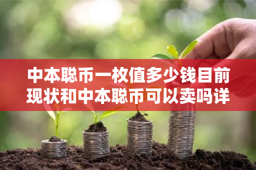 中本聪币一枚值多少钱目前现状和中本聪币可以卖吗详细介绍