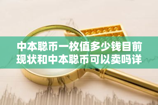 中本聪币一枚值多少钱目前现状和中本聪币可以卖吗详细介绍