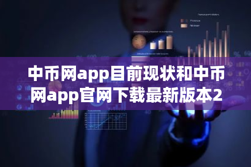 中币网app目前现状和中币网app官网下载最新版本2022详细介绍