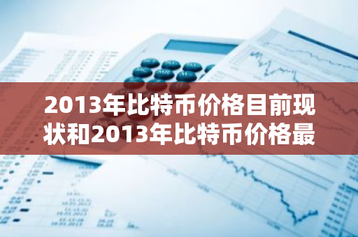 2013年比特币价格目前现状和2013年比特币价格最低价格详细介绍-第1张图片-ZBLOG 2013年比特币价格目前现状和2013年比特币价格最低价格详细介绍-第1张图片-ZBLOG