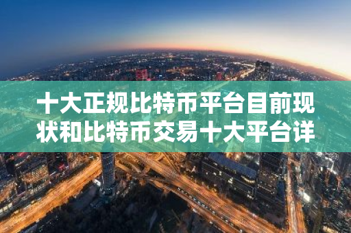 十大正规比特币平台目前现状和比特币交易十大平台详细介绍