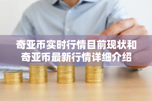 奇亚币实时行情目前现状和奇亚币最新行情详细介绍