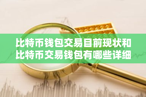 比特币钱包交易目前现状和比特币交易钱包有哪些详细介绍