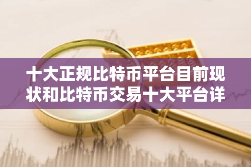 十大正规比特币平台目前现状和比特币交易十大平台详细介绍