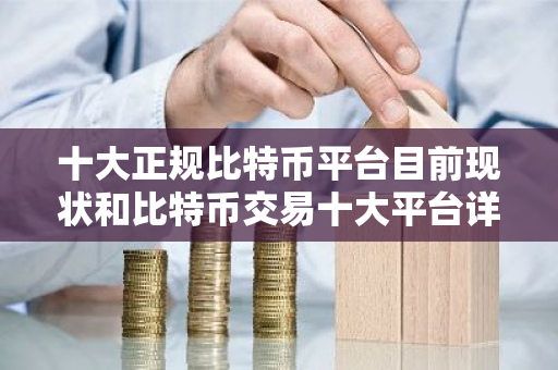 十大正规比特币平台目前现状和比特币交易十大平台详细介绍