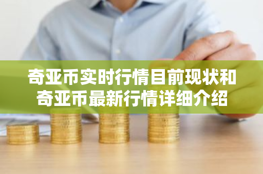 奇亚币实时行情目前现状和奇亚币最新行情详细介绍