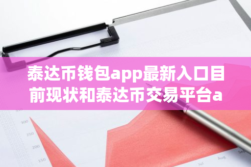 泰达币钱包app最新入口目前现状和泰达币交易平台app最新版下载详细介绍
