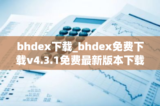 bhdex下载_bhdex免费下载v4.3.1免费最新版本下载