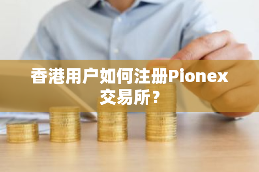 香港用户如何注册Pionex交易所?-第1张图片-ZBLOG 香港用户如何注册Pionex交易所?-第1张图片-ZBLOG