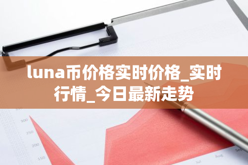 luna币价格实时价格_实时行情_今日最新走势-第1张图片-ZBLOG luna币价格实时价格_实时行情_今日最新走势-第1张图片-ZBLOG