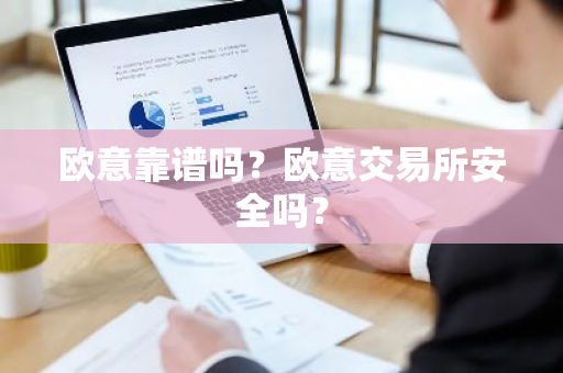 欧意靠谱吗?欧意交易所安全吗?-第1张图片-ZBLOG 欧意靠谱吗?欧意交易所安全吗?-第1张图片-ZBLOG
