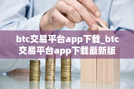 btc交易平台app下载_btc交易平台app下载最新版