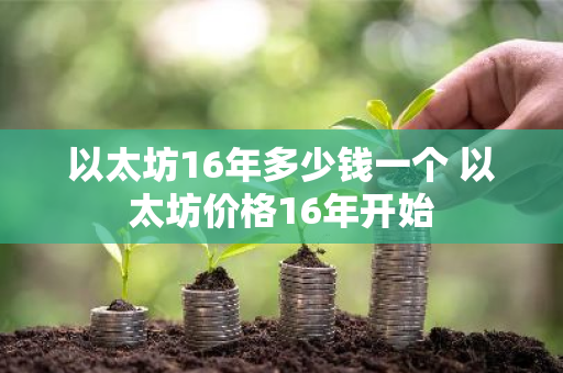 以太坊16年多少钱一个 以太坊价格16年开始