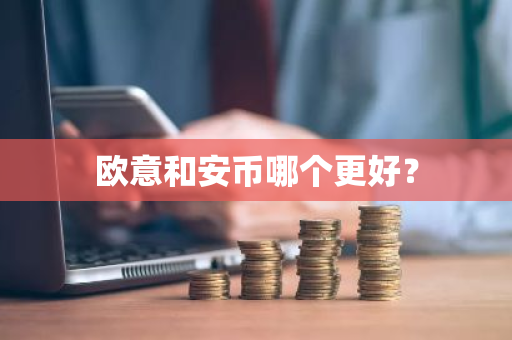 欧意和安币哪个更好？