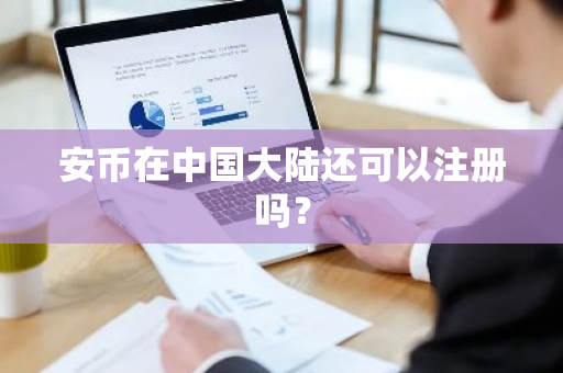 安币在中国大陆还可以注册吗?-第1张图片-ZBLOG 安币在中国大陆还可以注册吗?-第1张图片-ZBLOG
