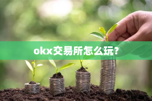 okx交易所怎么玩?-第1张图片-ZBLOG okx交易所怎么玩?-第1张图片-ZBLOG
