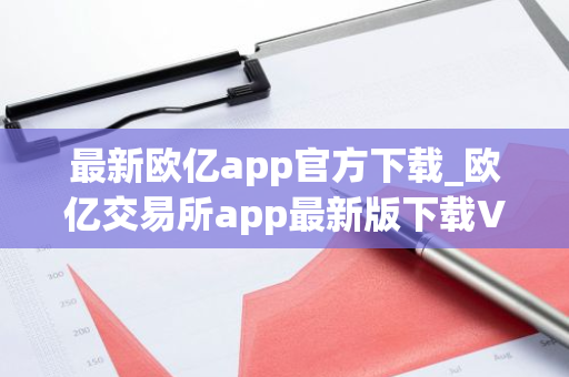 最新欧亿app官方下载_欧亿交易所app最新版下载V8.1.12