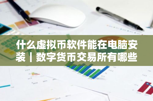 什么虚拟币软件能在电脑安装｜数字货币交易所有哪些