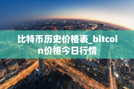 比特币历史价格表_bitcoin价格今日行情