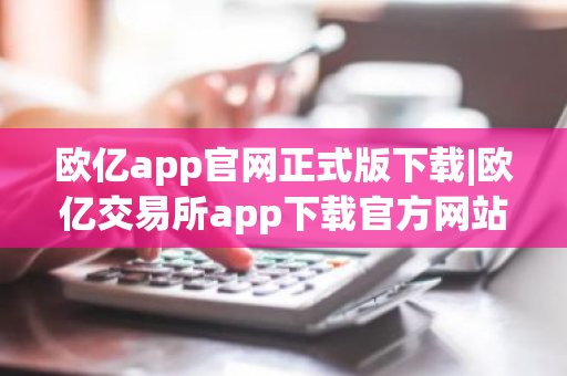 欧亿app官网正式版下载|欧亿交易所app下载官方网站-第1张图片-ZBLOG 欧亿app官网正式版下载|欧亿交易所app下载官方网站-第1张图片-ZBLOG