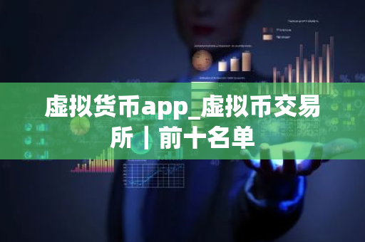 虚拟货币app_虚拟币交易所｜前十名单