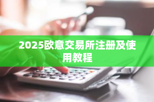 2025欧意交易所注册及使用教程