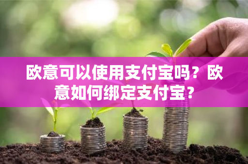 欧意可以使用支付宝吗？欧意如何绑定支付宝？