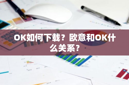 OK如何下载？欧意和OK什么关系？