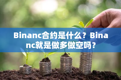 Binanc合约是什么?Binanc就是做多做空吗?-第1张图片-ZBLOG Binanc合约是什么?Binanc就是做多做空吗?-第1张图片-ZBLOG
