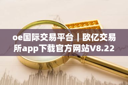 oe国际交易平台|欧亿交易所app下载官方网站V8.22.45-第1张图片-ZBLOG oe国际交易平台|欧亿交易所app下载官方网站V8.22.45-第1张图片-ZBLOG