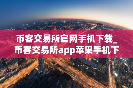 币客交易所官网手机下载_币客交易所app苹果手机下载v1.0.12-第1张图片-ZBLOG 币客交易所官网手机下载_币客交易所app苹果手机下载v1.0.12-第1张图片-ZBLOG