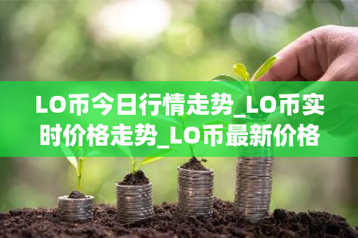 LO币今日行情走势_LO币实时价格走势_LO币最新价格-第1张图片-ZBLOG LO币今日行情走势_LO币实时价格走势_LO币最新价格-第1张图片-ZBLOG