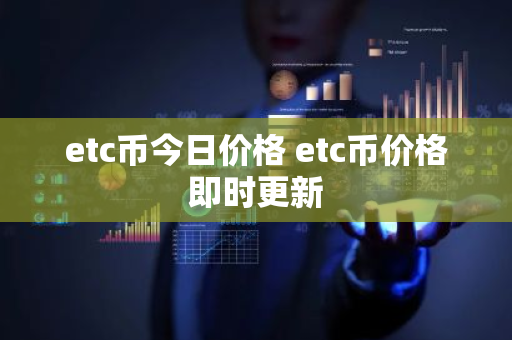 etc币今日价格 etc币价格即时更新-第1张图片-ZBLOG etc币今日价格 etc币价格即时更新-第1张图片-ZBLOG
