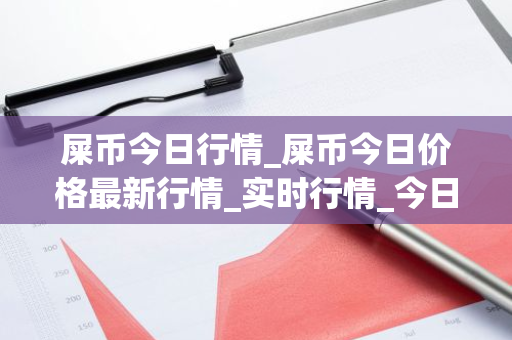 屎币今日行情_屎币今日价格最新行情_实时行情_今日最新走势