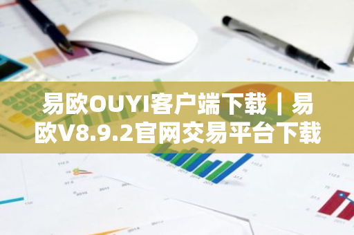 易欧OUYI客户端下载|易欧V8.9.2官网交易平台下载-第1张图片-ZBLOG 易欧OUYI客户端下载|易欧V8.9.2官网交易平台下载-第1张图片-ZBLOG