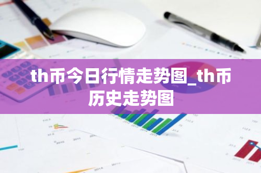 th币今日行情走势图_th币历史走势图
