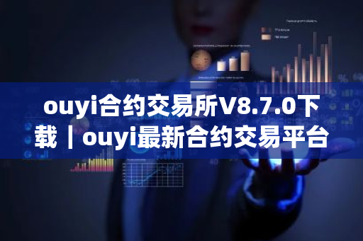 ouyi合约交易所V8.7.0下载｜ouyi最新合约交易平台