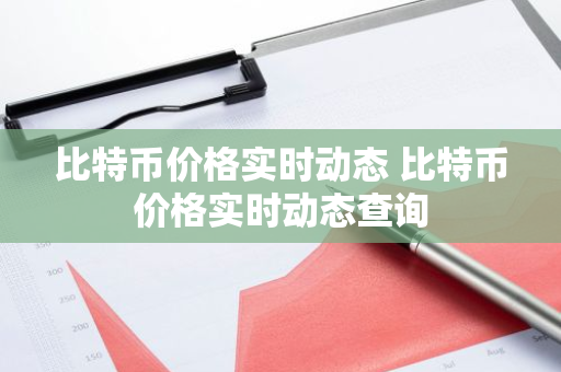 比特币价格实时动态 比特币价格实时动态查询-第1张图片-ZBLOG 比特币价格实时动态 比特币价格实时动态查询-第1张图片-ZBLOG