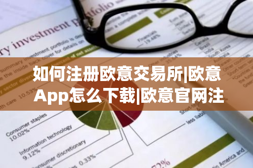 如何注册欧意交易所|欧意 App怎么下载|欧意官网注册教程
