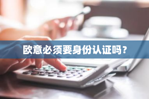 欧意必须要身份认证吗？