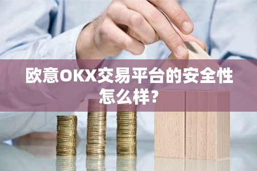 欧意OKX交易平台的安全性怎么样？