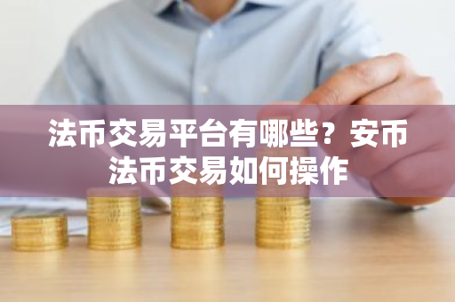 法币交易平台有哪些?安币法币交易如何操作-第1张图片-ZBLOG 法币交易平台有哪些?安币法币交易如何操作-第1张图片-ZBLOG