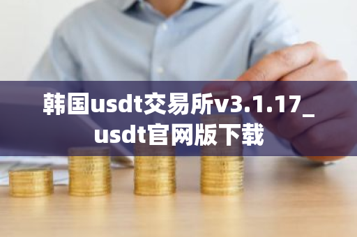 韩国usdt交易所v3.1.17_usdt官网版下载-第1张图片-ZBLOG 韩国usdt交易所v3.1.17_usdt官网版下载-第1张图片-ZBLOG
