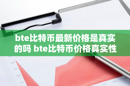 bte比特币最新价格是真实的吗 bte比特币价格真实性-第1张图片-ZBLOG bte比特币最新价格是真实的吗 bte比特币价格真实性-第1张图片-ZBLOG