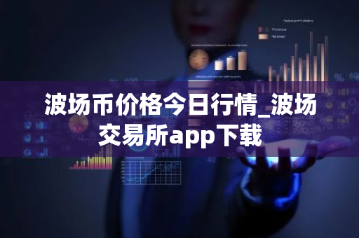 波场币价格今日行情_波场交易所app下载