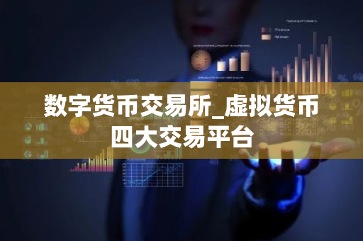 数字货币交易所_虚拟货币四大交易平台