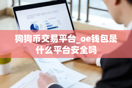 狗狗币交易平台_oe钱包是什么平台安全吗-第1张图片-ZBLOG 狗狗币交易平台_oe钱包是什么平台安全吗-第1张图片-ZBLOG
