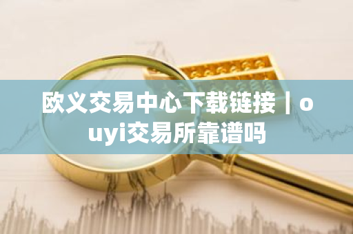 欧义交易中心下载链接|ouyi交易所靠谱吗-第1张图片-ZBLOG 欧义交易中心下载链接|ouyi交易所靠谱吗-第1张图片-ZBLOG