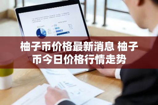 柚子币价格最新消息 柚子币今日价格行情走势